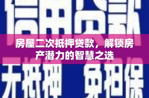 越秀房屋二次抵押贷款，解锁房产潜力的智慧之选