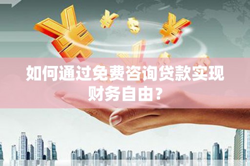 越秀如何通过免费咨询贷款实现财务自由？