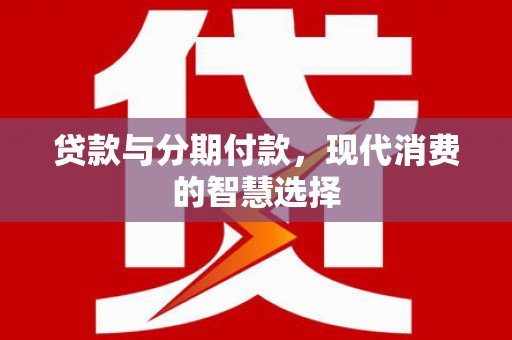 越秀贷款与分期付款，现代消费的智慧选择