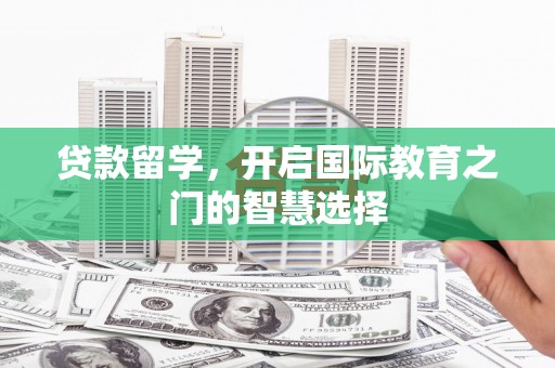越秀贷款留学，开启国际教育之门的智慧选择
