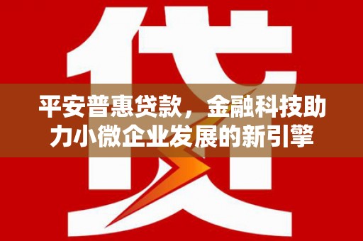 越秀平安普惠贷款，金融科技助力小微企业发展的新引擎
