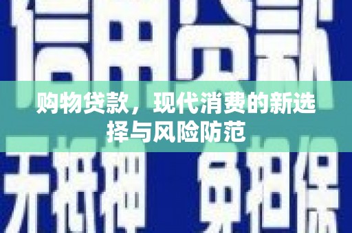 越秀购物贷款，现代消费的新选择与风险防范