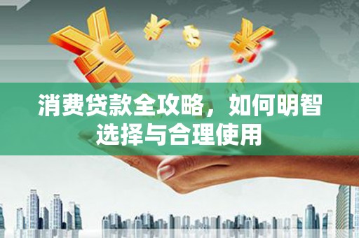 越秀消费贷款全攻略，如何明智选择与合理使用