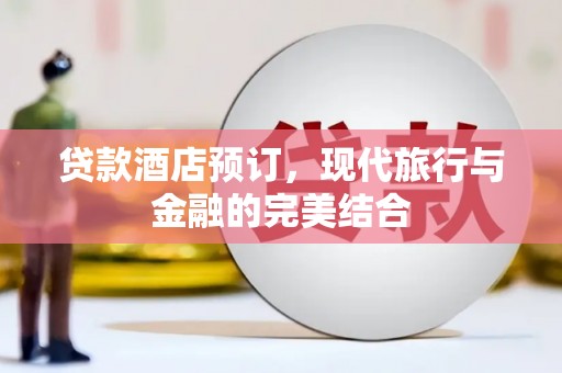 越秀贷款酒店预订，现代旅行与金融的完美结合