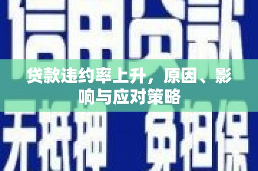 越秀贷款违约率上升，原因、影响与应对策略