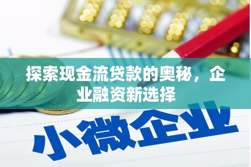 越秀探索现金流贷款的奥秘，企业融资新选择