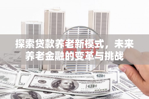 越秀探索贷款养老新模式，未来养老金融的变革与挑战