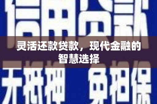 越秀灵活还款贷款，现代金融的智慧选择