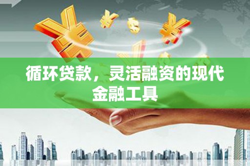 越秀循环贷款，灵活融资的现代金融工具