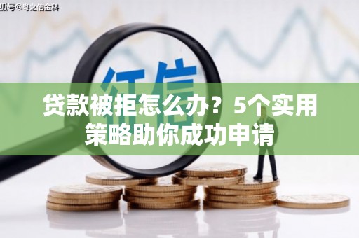 越秀贷款被拒怎么办？5个实用策略助你成功申请
