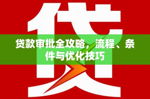 越秀贷款审批全攻略，流程、条件与优化技巧